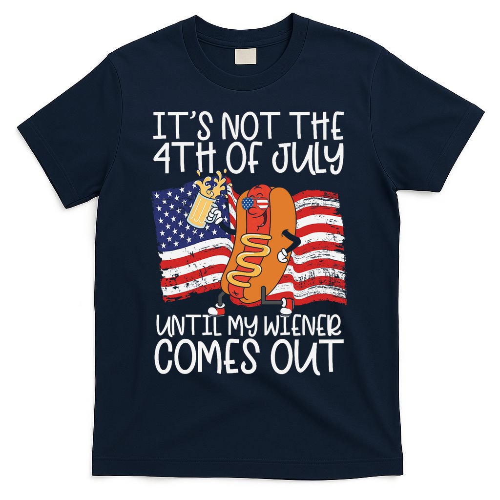 ItS Not The 4th Of July Until My Wiener Comes Out Hot Dog T-Shirt