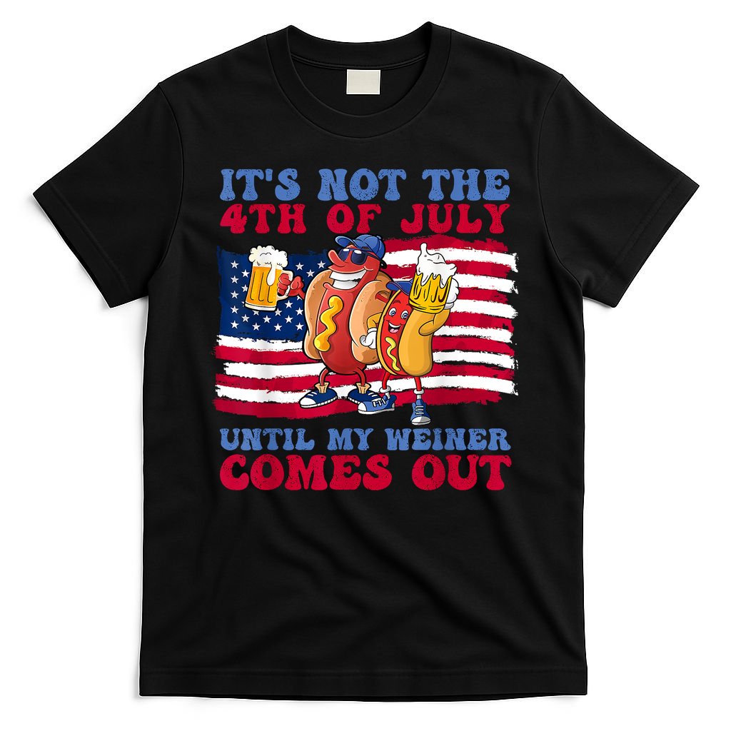 Its Not The 4th Of July Until My Weiner Comes Out Graphic T-Shirt