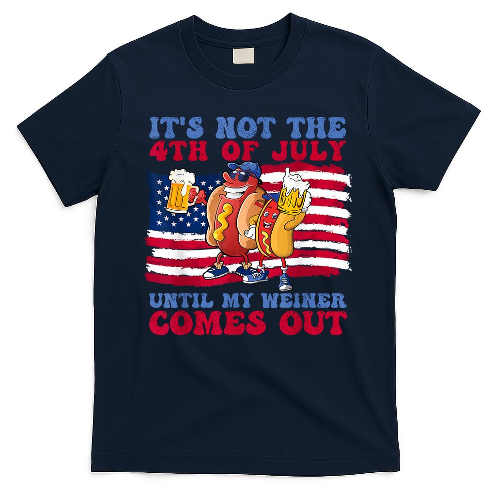 Its Not The 4th Of July Until My Weiner Comes Out Graphic T-Shirt