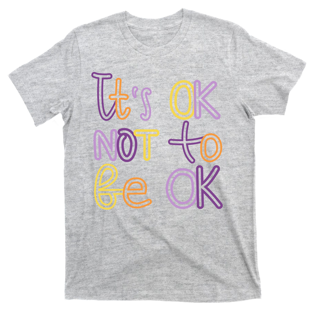 It's Ok Not To Be Ok Mental Health Quote T-Shirt