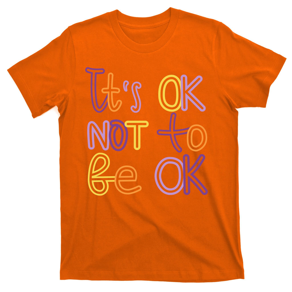 It's Ok Not To Be Ok Mental Health Quote T-Shirt