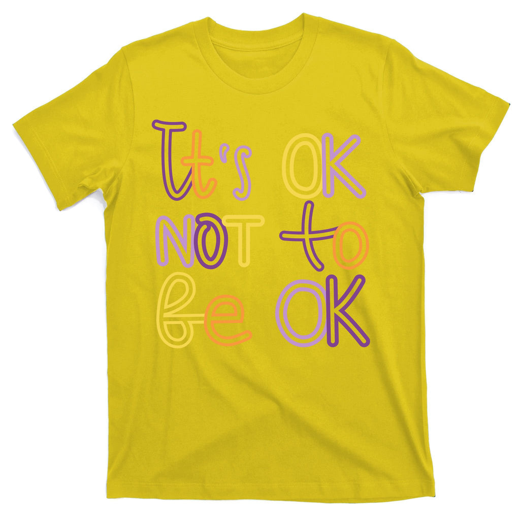 It's Ok Not To Be Ok Mental Health Quote T-Shirt