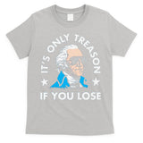 ItS Only Treason If You Lose Funny 4th Of July T-Shirt