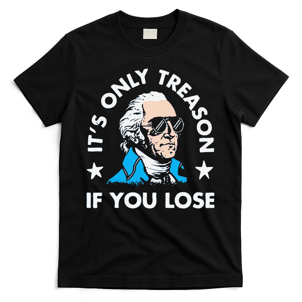 ItS Only Treason If You Lose Funny 4th Of July T-Shirt