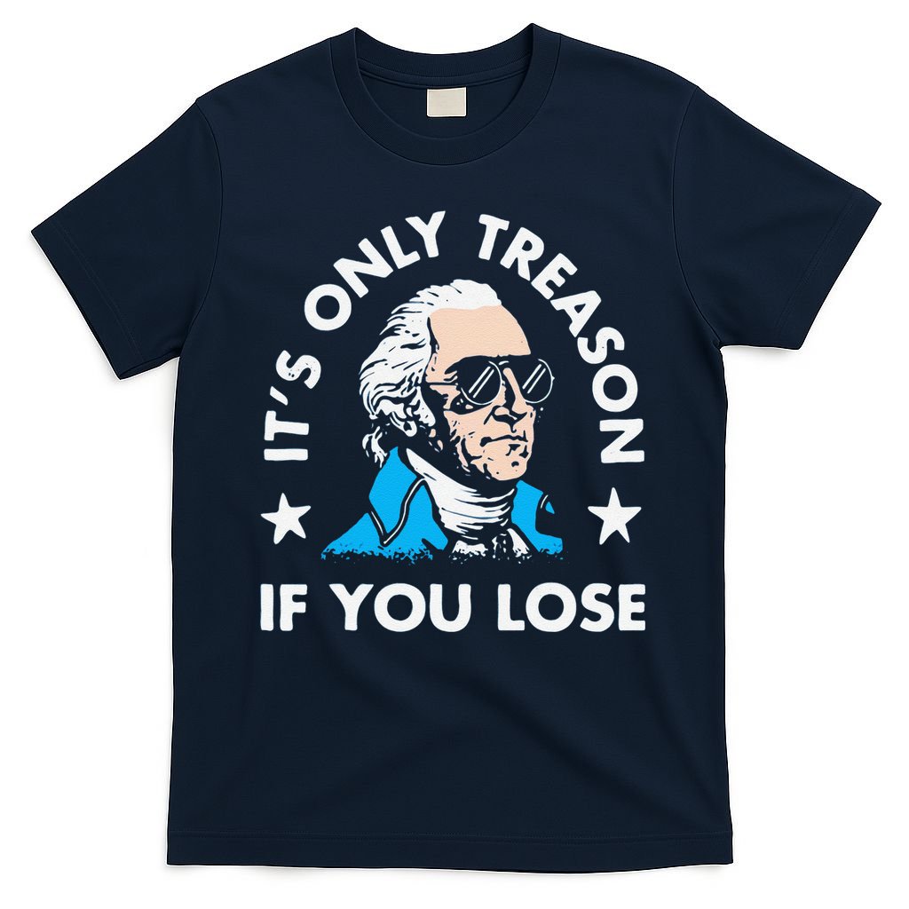 ItS Only Treason If You Lose Funny 4th Of July T-Shirt