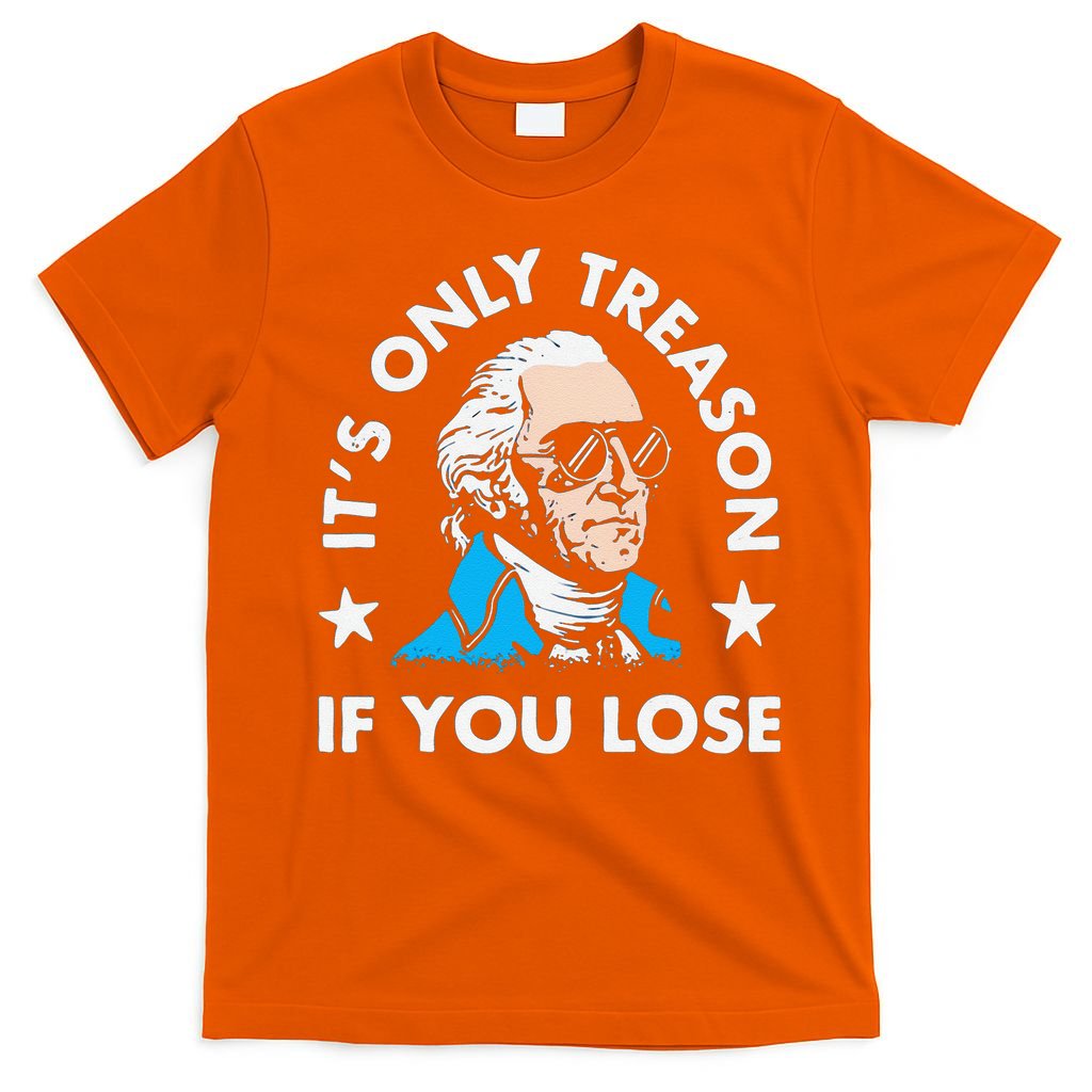 ItS Only Treason If You Lose Funny 4th Of July T-Shirt