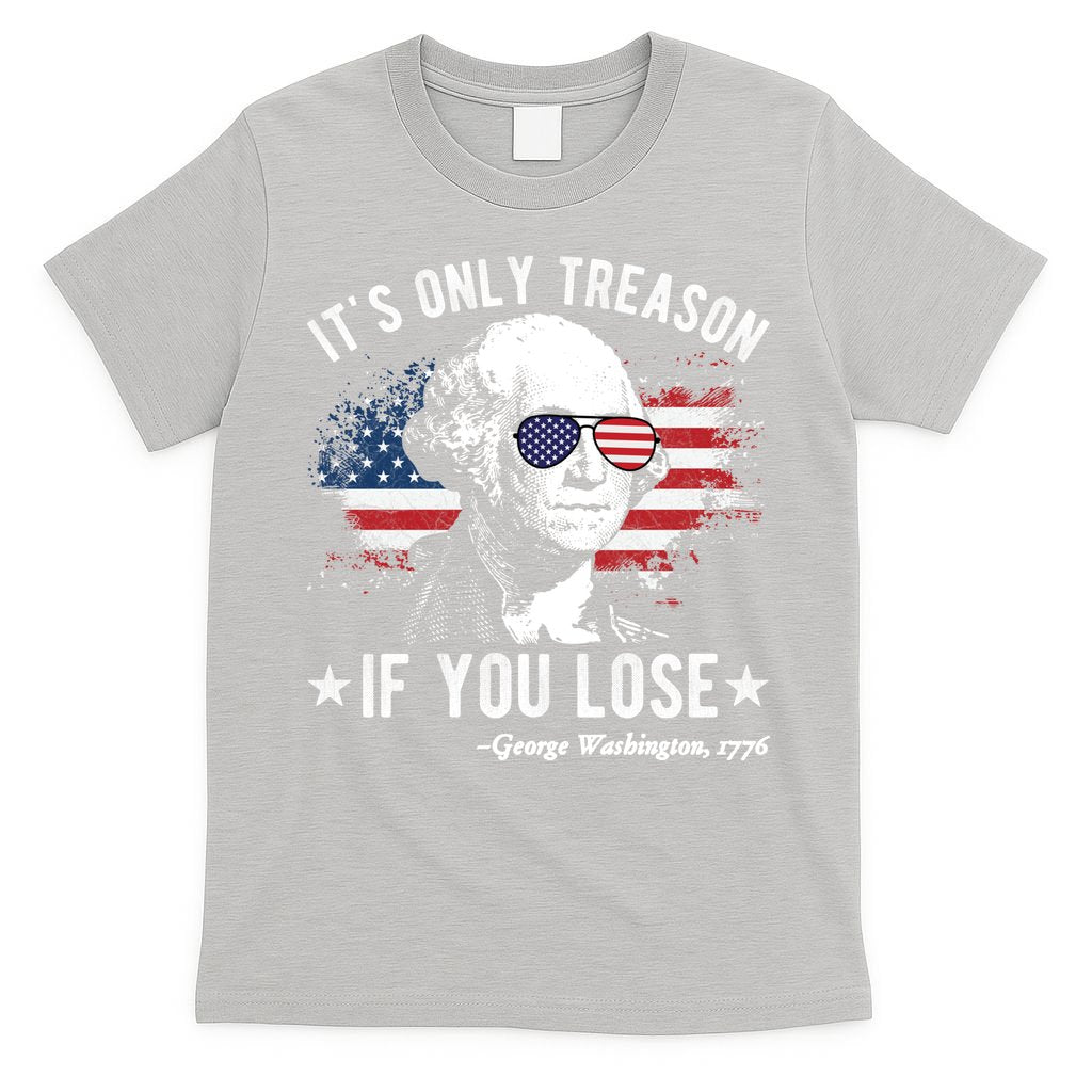 It's Only Treason If You Lose Funny George Washington 4th Of July T-Shirt