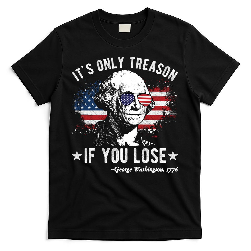 It's Only Treason If You Lose Funny George Washington 4th Of July T-Shirt