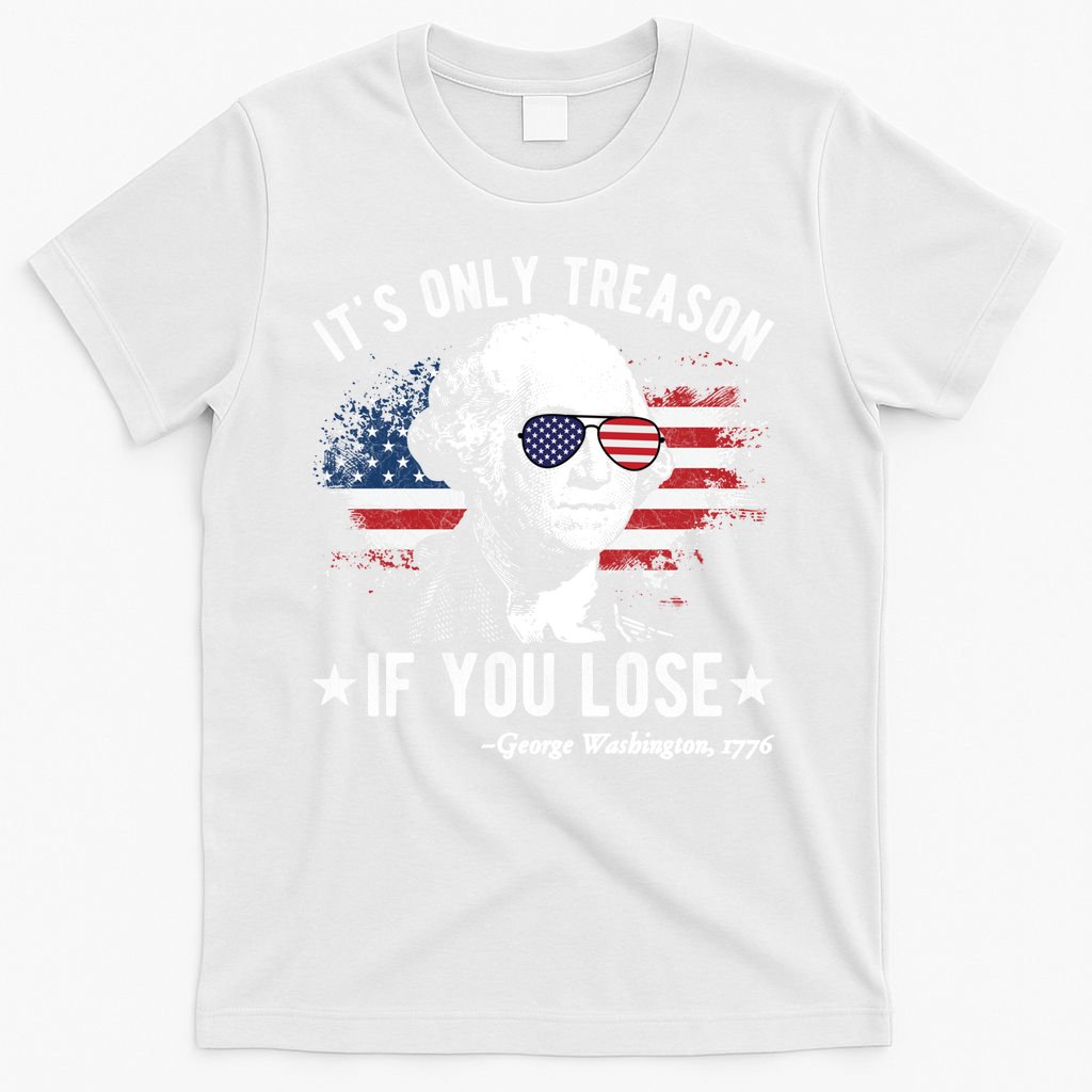 It's Only Treason If You Lose Funny George Washington 4th Of July T-Shirt