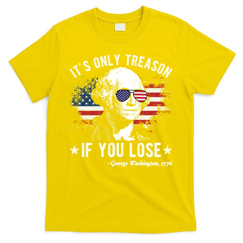 It's Only Treason If You Lose Funny George Washington 4th Of July T-Shirt
