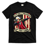 ItS Only Treason If You Lose 4th Of July George Washington T-Shirt