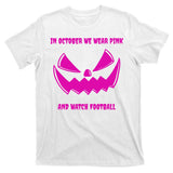 In October We Wear Pink And Watch Football Breast Cancer T-Shirt