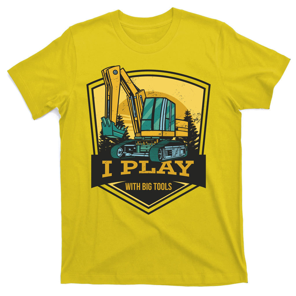 I Play With Big Tools Excavator T-Shirt
