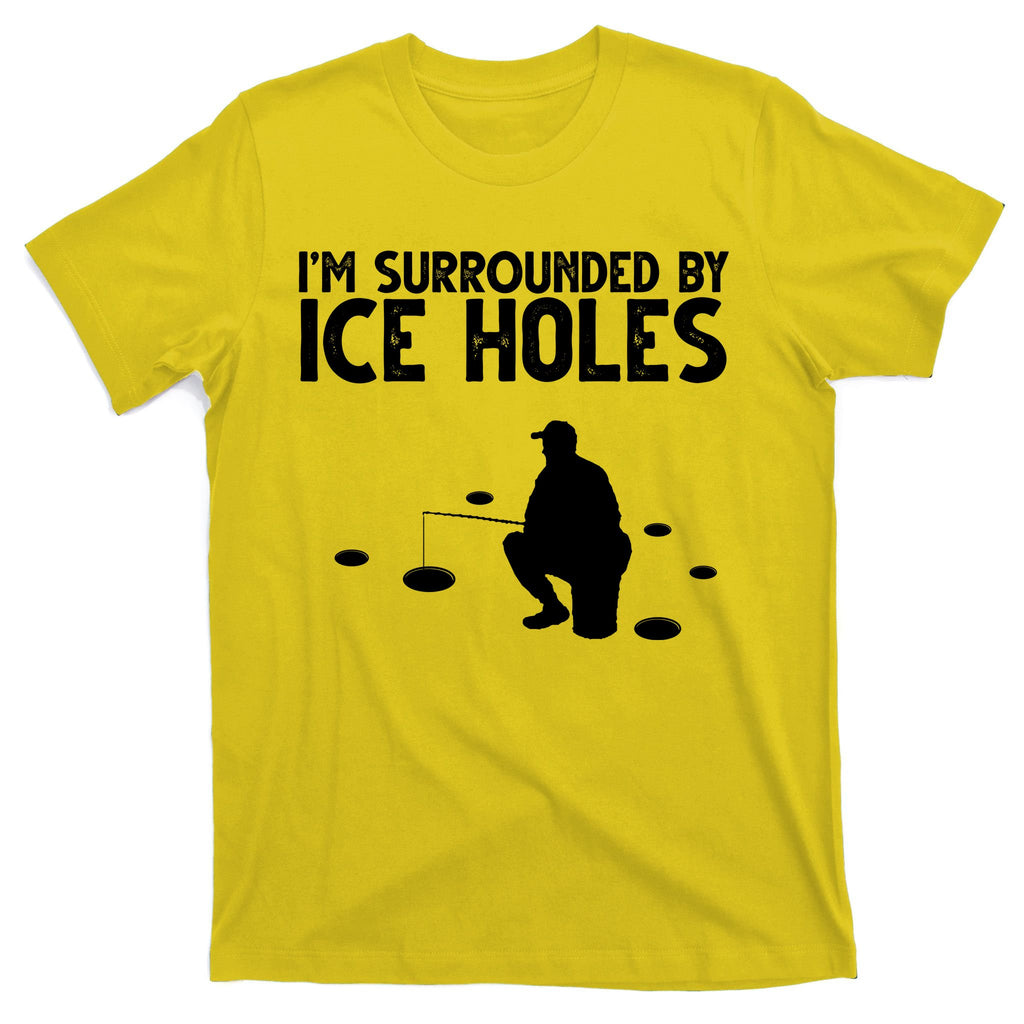 I'm Surrounded By Ice Holes Fishing T-Shirt