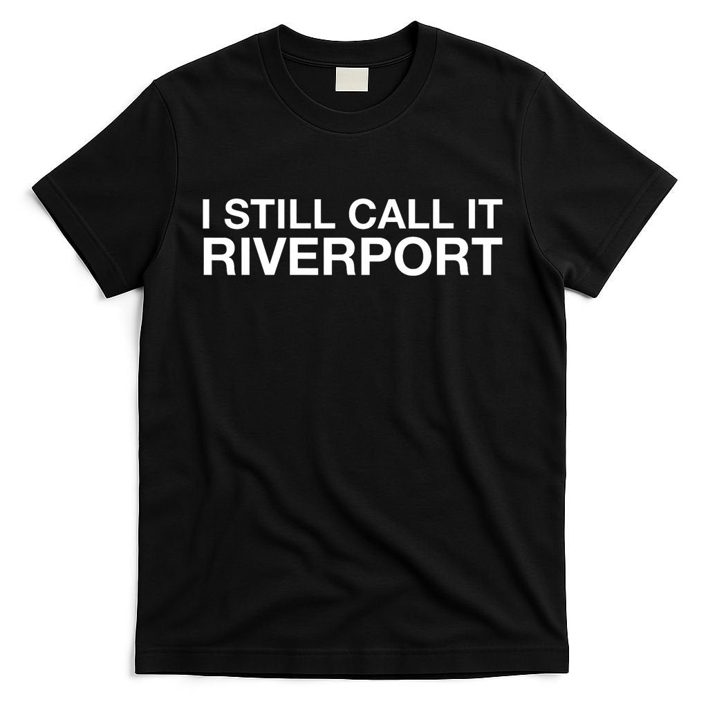 I Still Call It Riverport - Funny Saying Quote Gift  T-Shirt