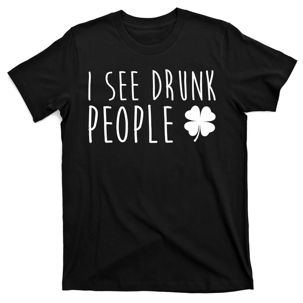 I See Drunk People Funny St Patricks Day T-Shirt