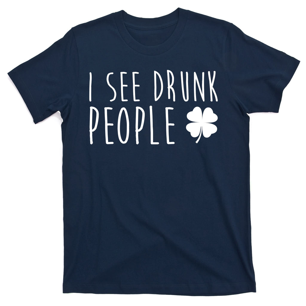 I See Drunk People Funny St Patricks Day T-Shirt