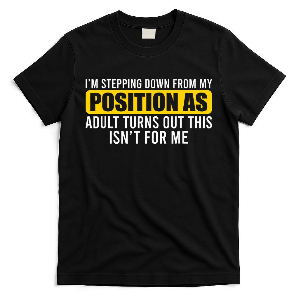 I'm Stepping Down From My Position As Adult Turns Out T-Shirt