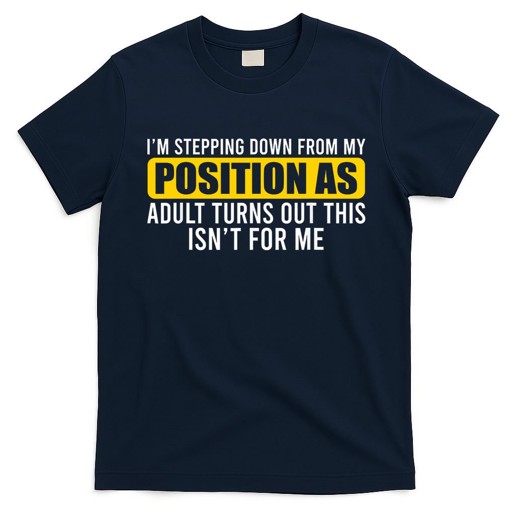 I'm Stepping Down From My Position As Adult Turns Out T-Shirt