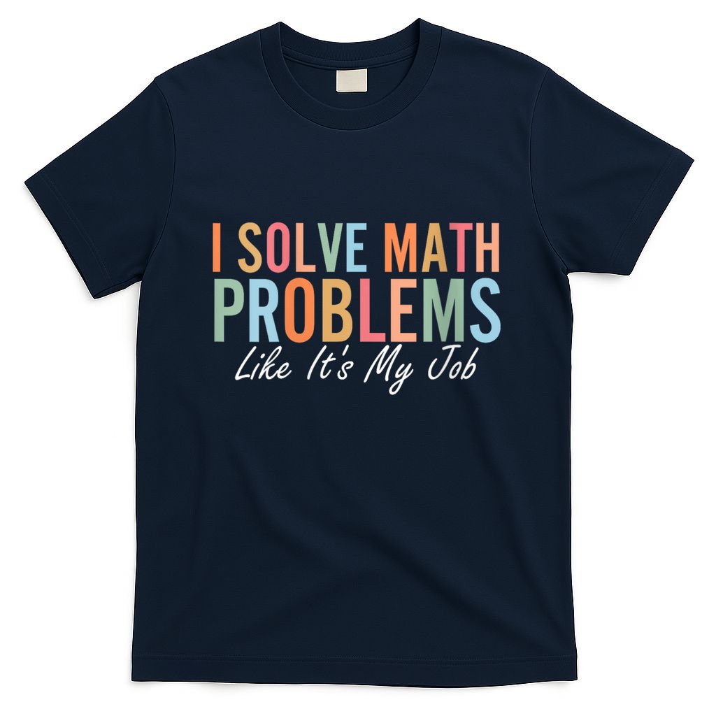 I Solve Math Problems Like ItS My Job Funny Back To School Gift T-Shirt