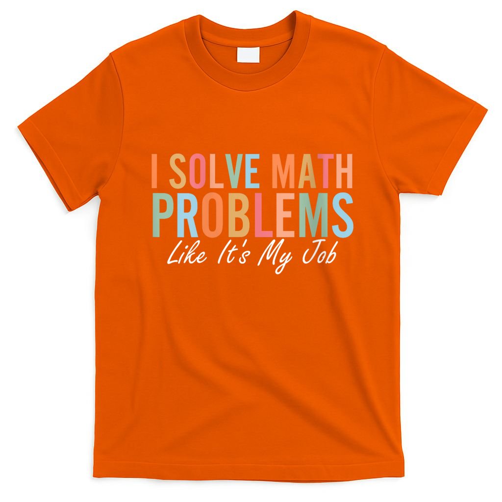 I Solve Math Problems Like ItS My Job Funny Back To School Gift T-Shirt