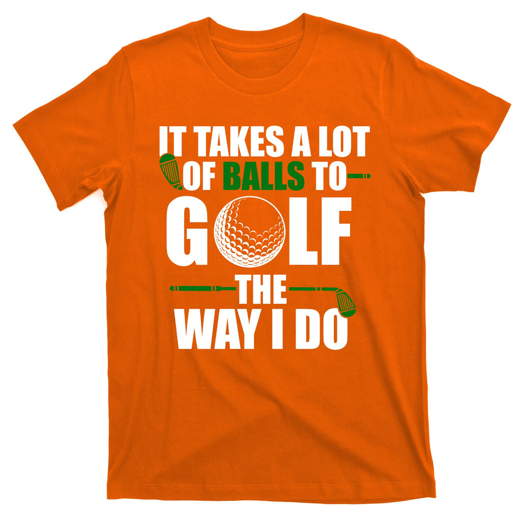 It Takes A Lot Of Balls To Golf The Way I Do Funny Golfer T-Shirt
