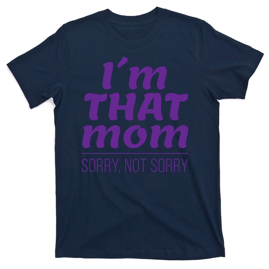 I'm That Mom Sorry Not Sorry T-Shirt