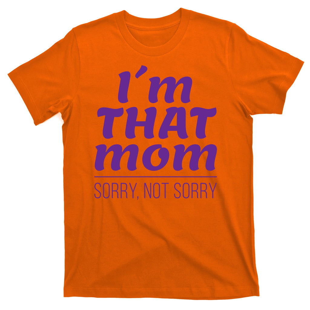 I'm That Mom Sorry Not Sorry T-Shirt