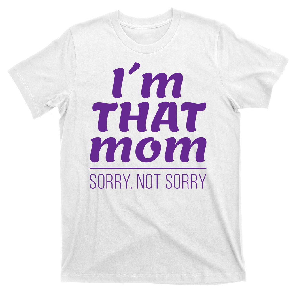 I'm That Mom Sorry Not Sorry T-Shirt