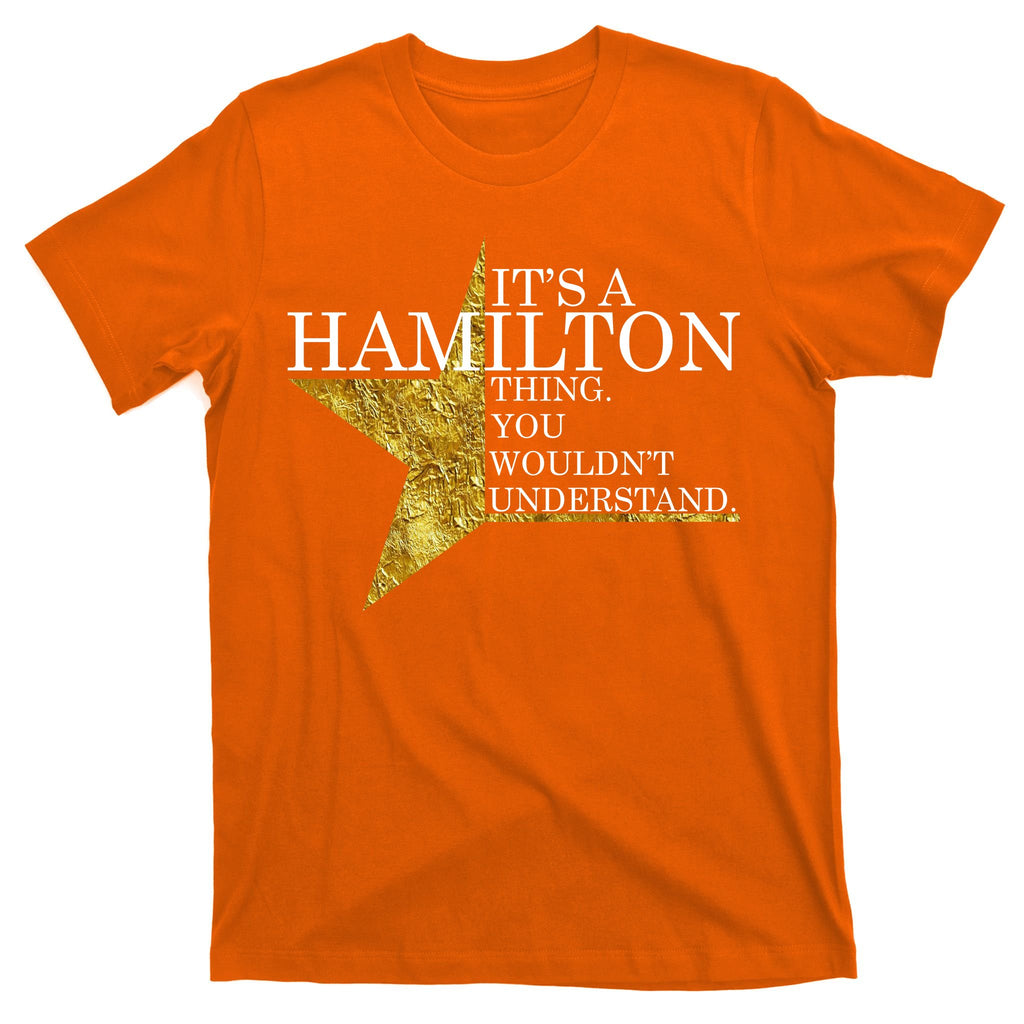 It's A Hamilton Thing You Wouldn't Understand Alexander A Ham T-Shirt