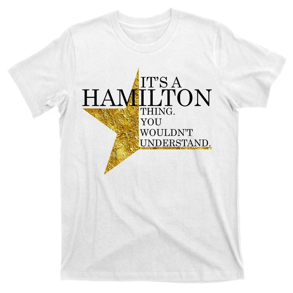 It's A Hamilton Thing You Wouldn't Understand Alexander A Ham T-Shirt
