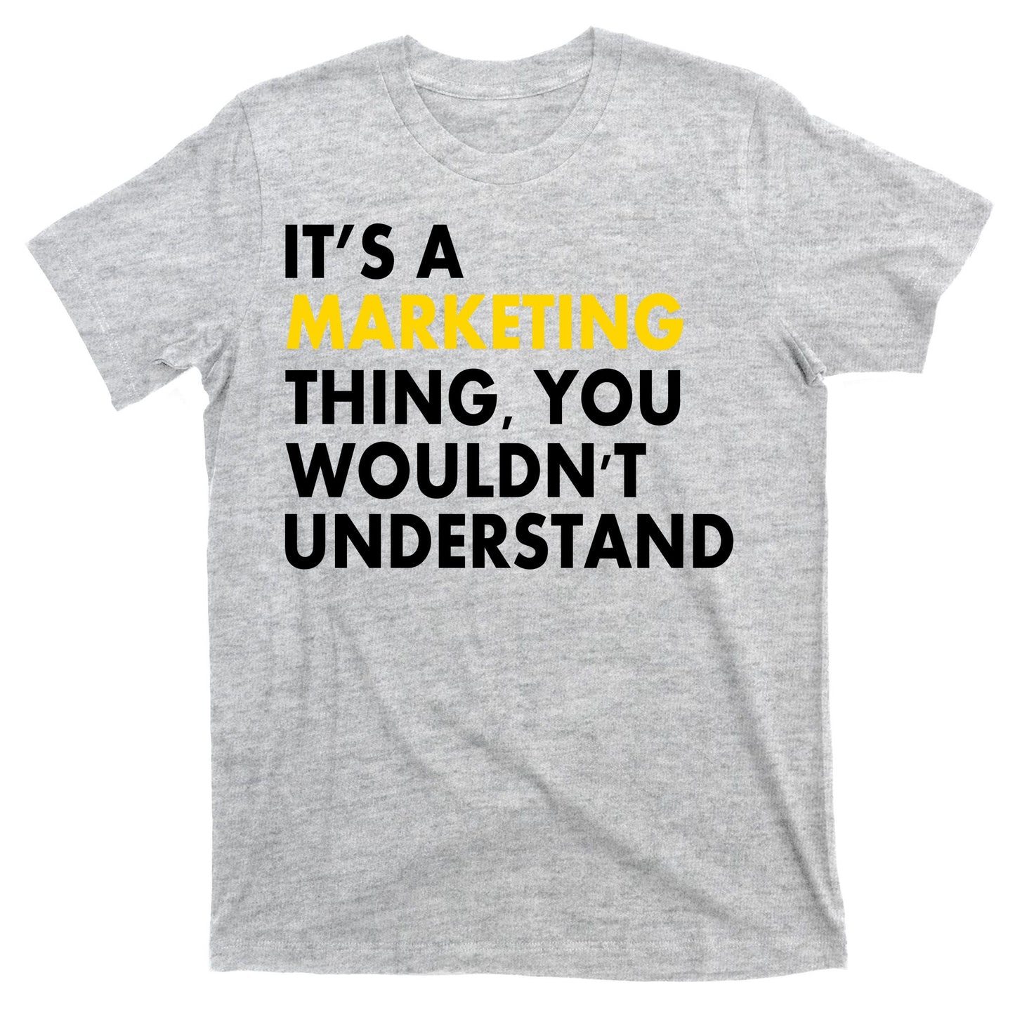 It's A Marketing Thing You Wouldn't Understand T-Shirt