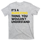 It's A Marketing Thing You Wouldn't Understand T-Shirt