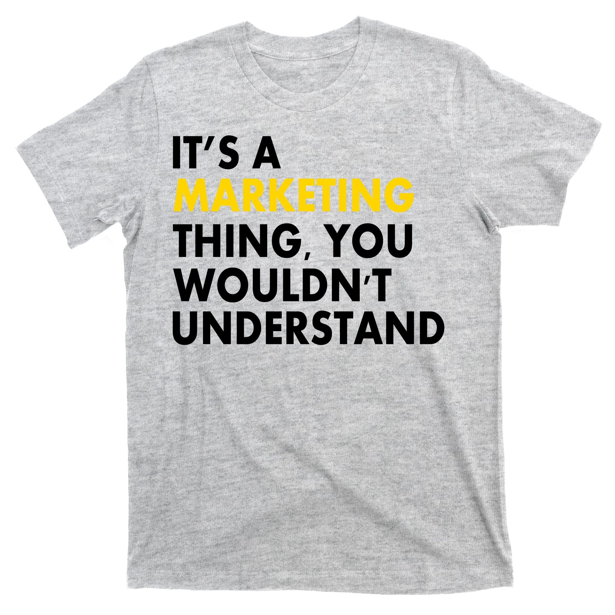 It's A Marketing Thing You Wouldn't Understand T-Shirt