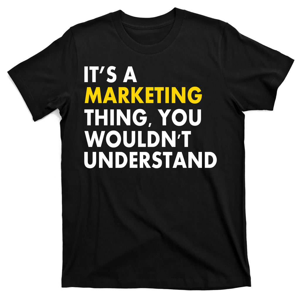 It's A Marketing Thing You Wouldn't Understand T-Shirt