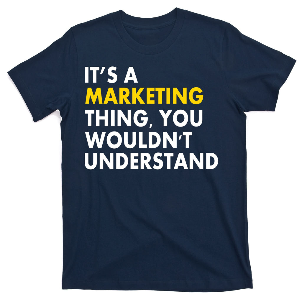 It's A Marketing Thing You Wouldn't Understand T-Shirt