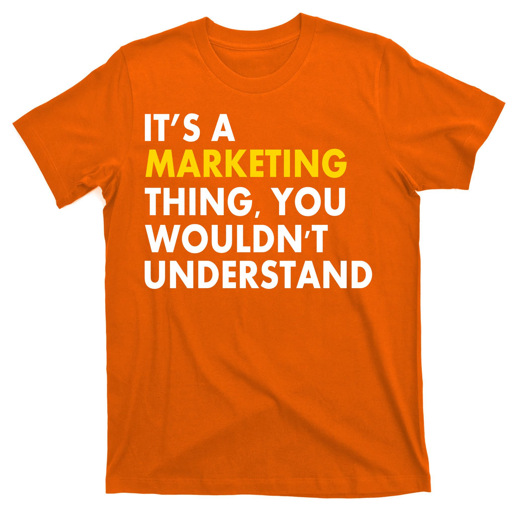 It's A Marketing Thing You Wouldn't Understand T-Shirt