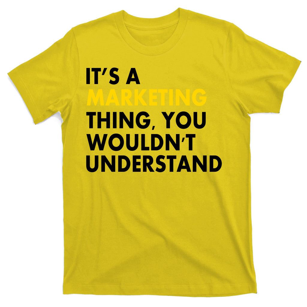 It's A Marketing Thing You Wouldn't Understand T-Shirt