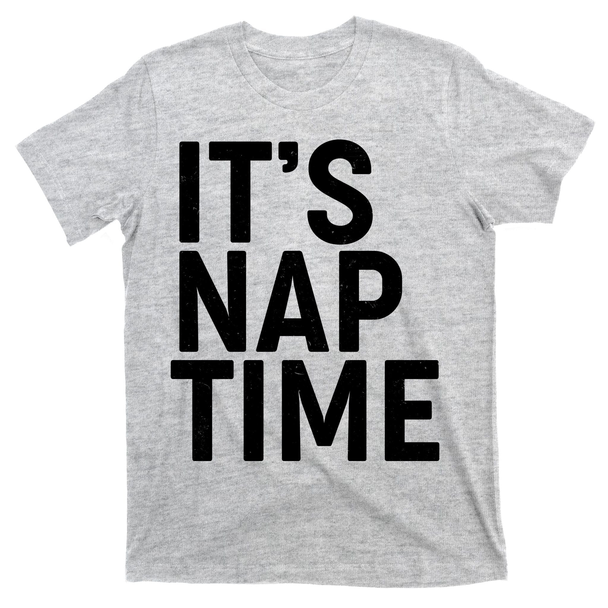 It's Nap Time T-Shirt