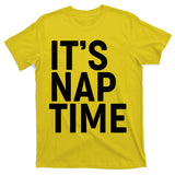 It's Nap Time T-Shirt