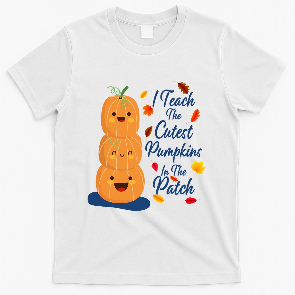 I Teach The Cutest Pumpkins In The Patch T-Shirt