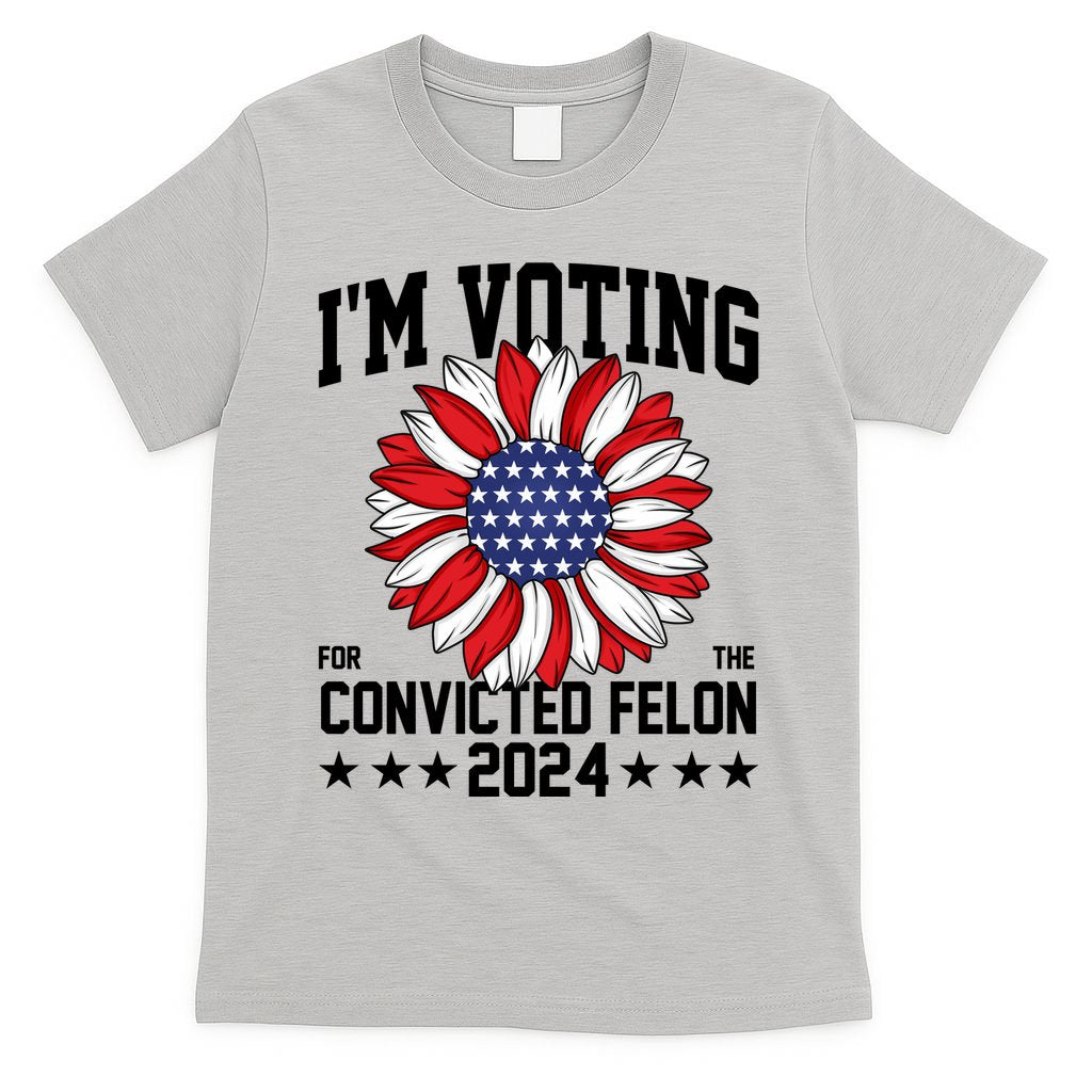 Im Voting For The Convicted Felon 4th Of July Pro Trump T-Shirt
