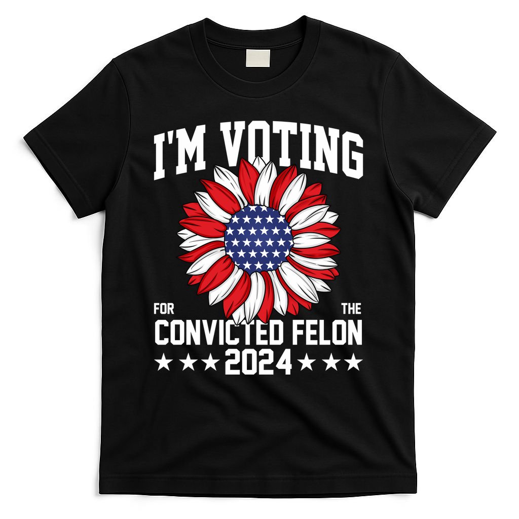 Im Voting For The Convicted Felon 4th Of July Pro Trump T-Shirt