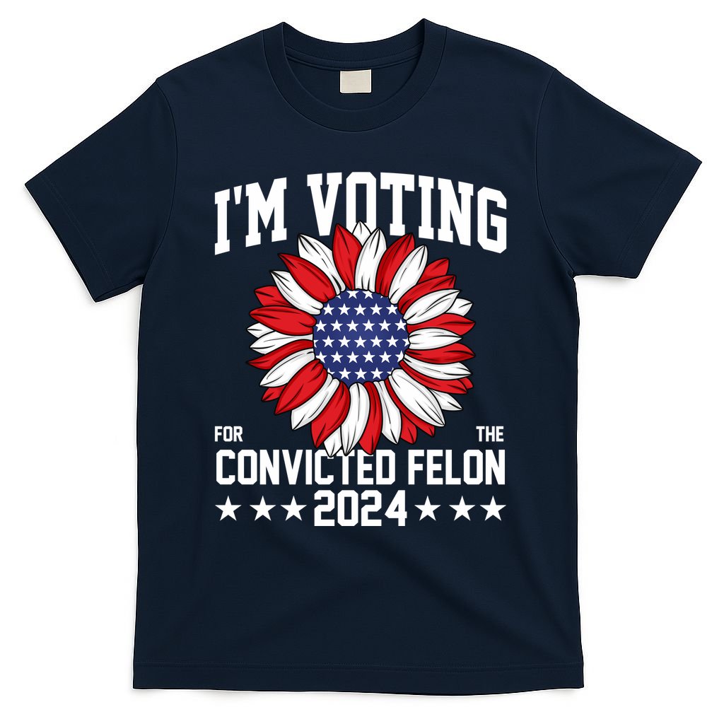 Im Voting For The Convicted Felon 4th Of July Pro Trump T-Shirt