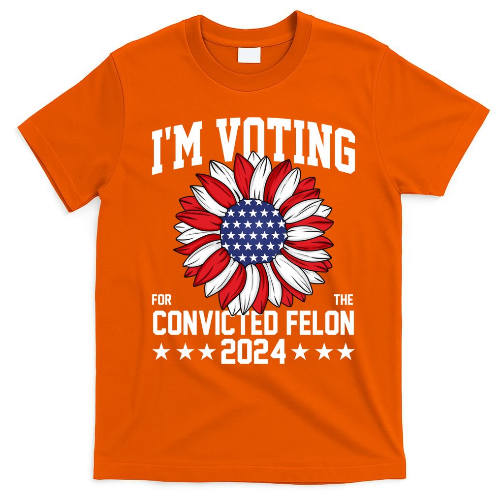 Im Voting For The Convicted Felon 4th Of July Pro Trump T-Shirt