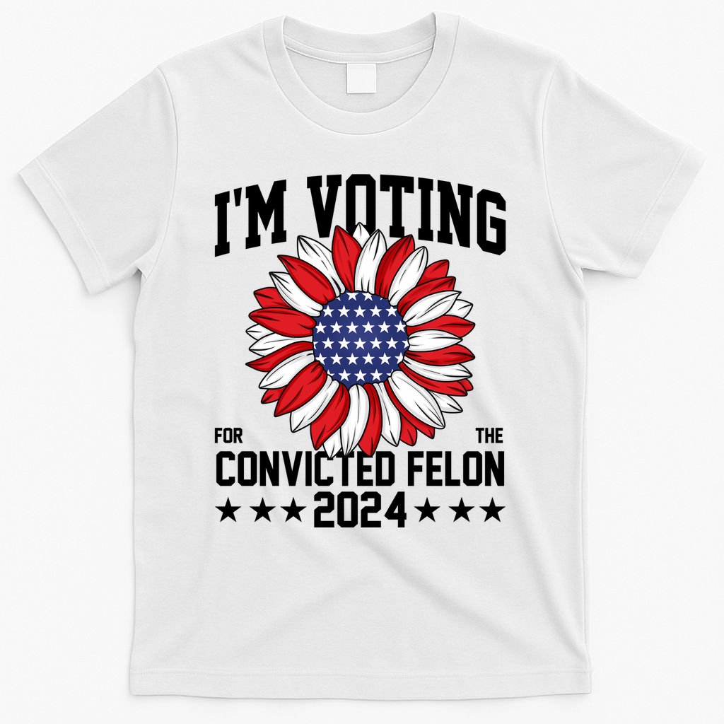 Im Voting For The Convicted Felon 4th Of July Pro Trump T-Shirt