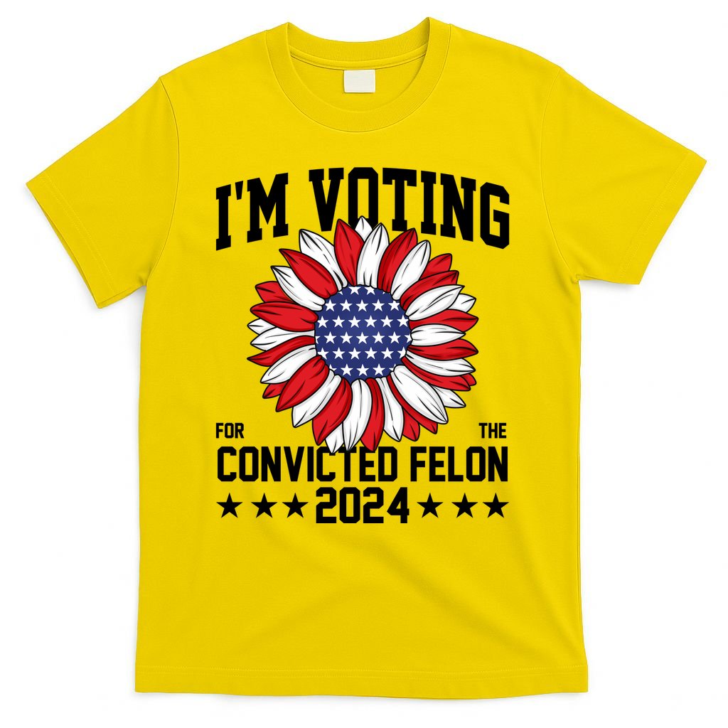 Im Voting For The Convicted Felon 4th Of July Pro Trump T-Shirt