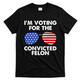 Im Voting For The Convicted Felon Pro Trump Usa T-Shirt