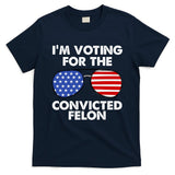 Im Voting For The Convicted Felon Pro Trump Usa T-Shirt
