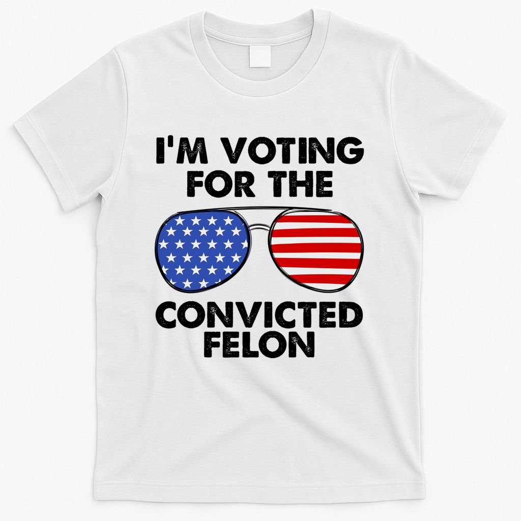 Im Voting For The Convicted Felon Pro Trump Usa T-Shirt